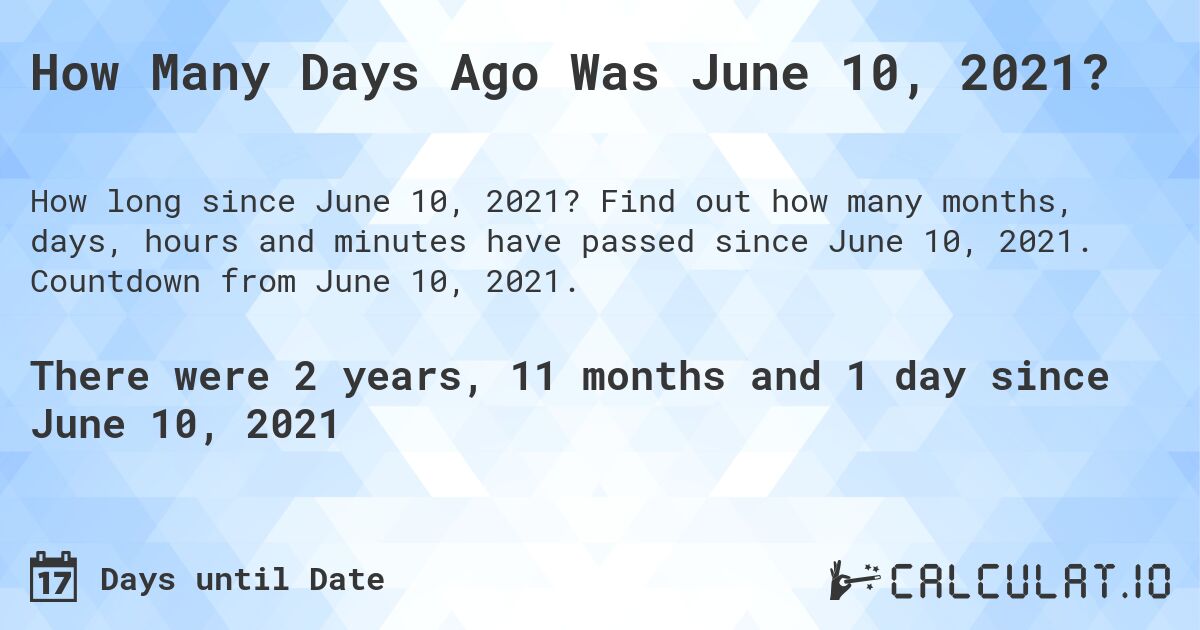 How Many Days Ago Was June 10, 2021?. Find out how many months, days, hours and minutes have passed since June 10, 2021. Countdown from June 10, 2021.