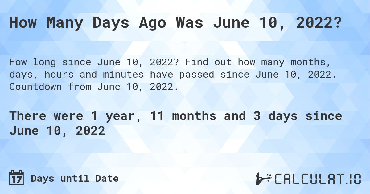 How Many Days Ago Was June 10, 2022?. Find out how many months, days, hours and minutes have passed since June 10, 2022. Countdown from June 10, 2022.