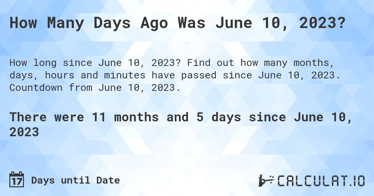 How Many Days Ago Was June 10, 2023?. Find out how many months, days, hours and minutes have passed since June 10, 2023. Countdown from June 10, 2023.
