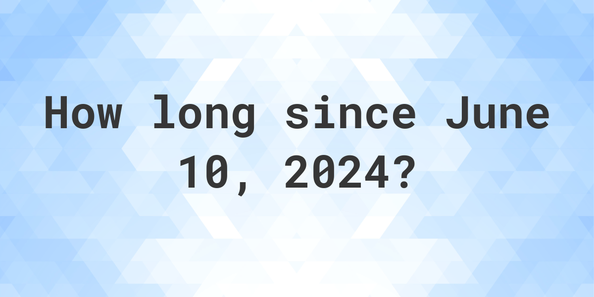 How Many Days Until June 10, 2024? Calculatio