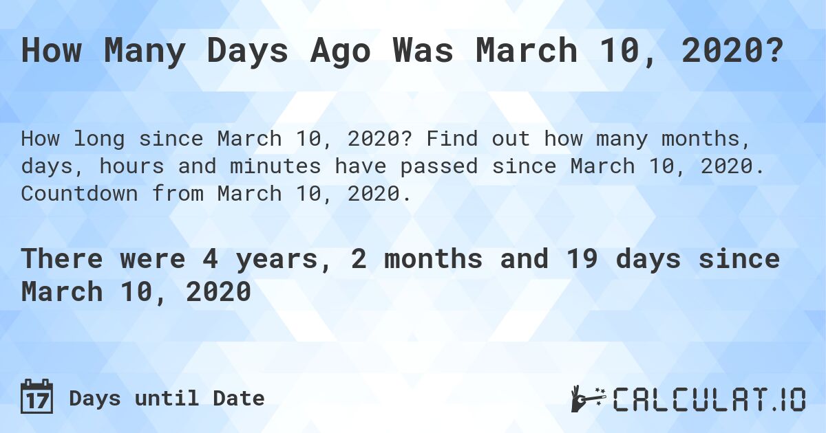 How Many Days Ago Was March 10, 2020?. Find out how many months, days, hours and minutes have passed since March 10, 2020. Countdown from March 10, 2020.