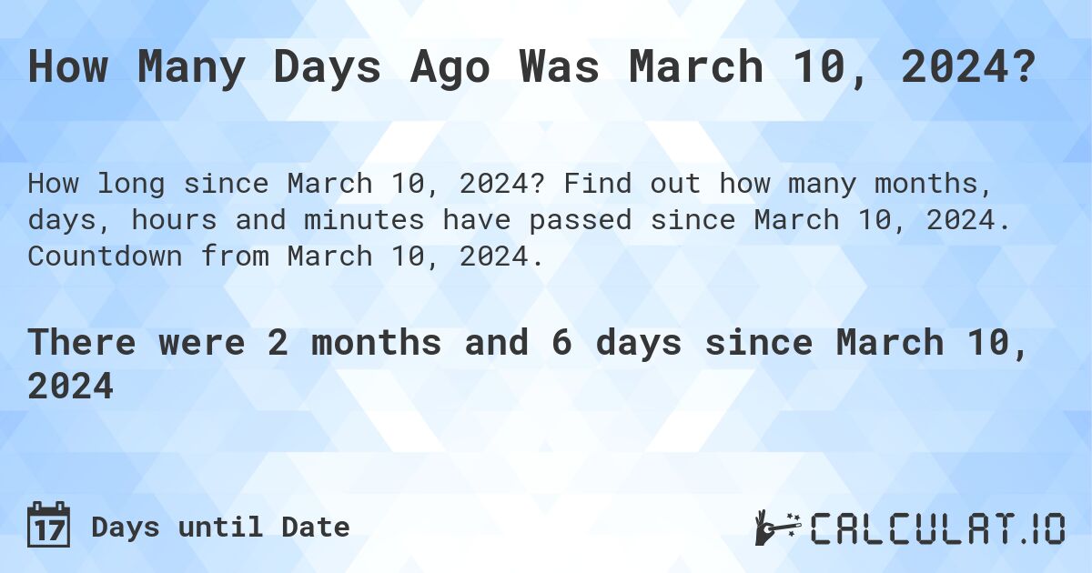 How Many Days Ago Was March 10, 2024?. Find out how many months, days, hours and minutes have passed since March 10, 2024. Countdown from March 10, 2024.