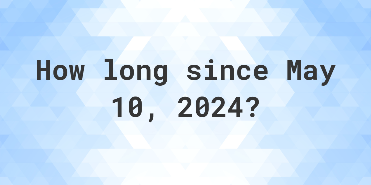 How Many Days Until May 10 2024 Calculatio