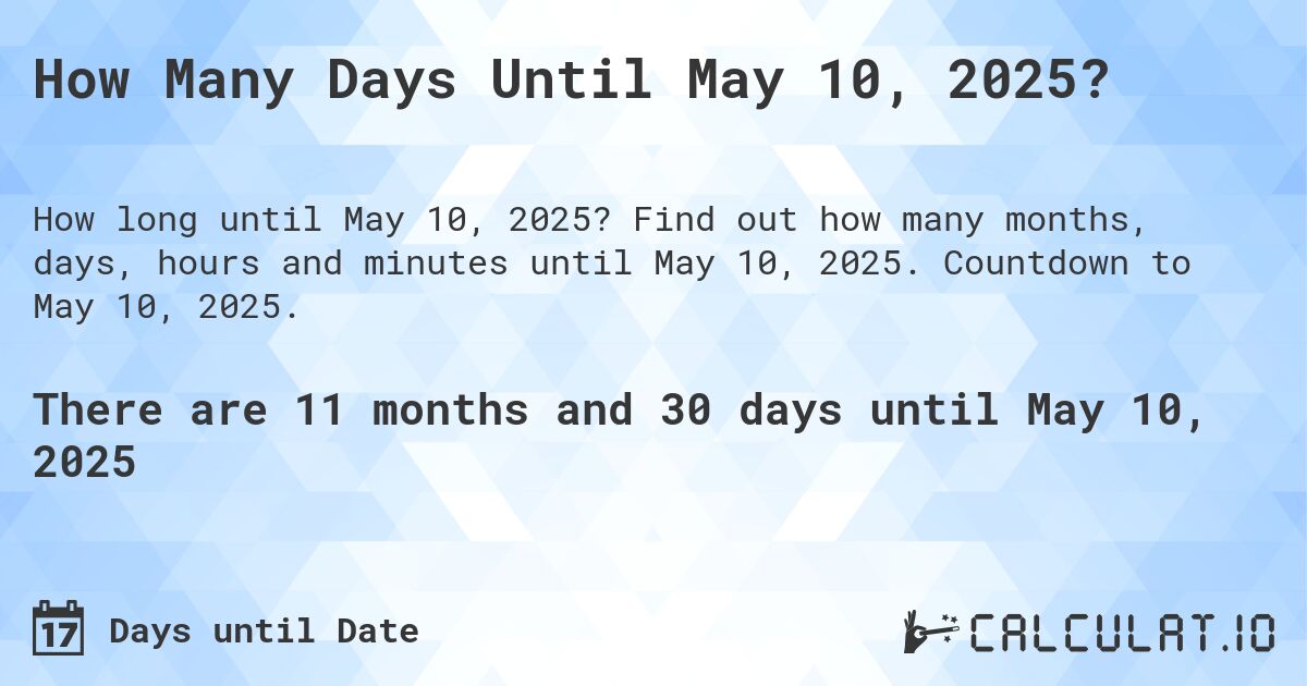 How Many Days Until May 10, 2025?. Find out how many months, days, hours and minutes until May 10, 2025. Countdown to May 10, 2025.