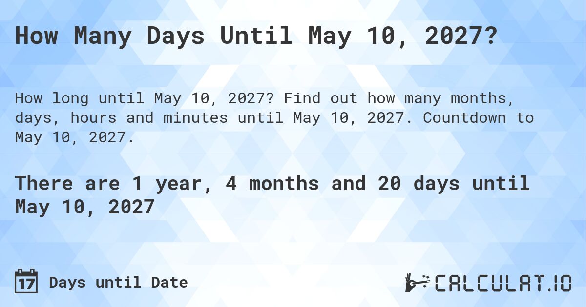 How Many Days Until May 10, 2027?. Find out how many months, days, hours and minutes until May 10, 2027. Countdown to May 10, 2027.