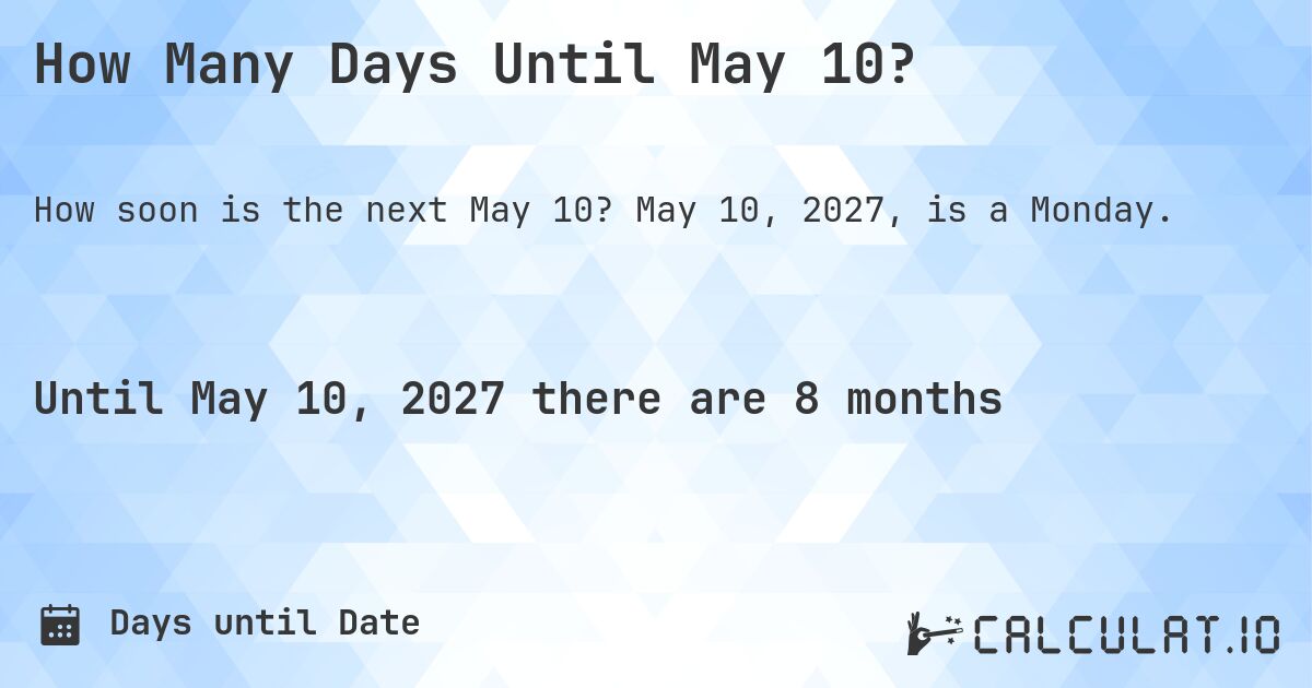 How Many Days Until May 10?. May 10, 2027, is a Monday.