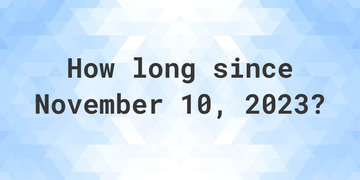 How Many Days Ago Was November 10, 2023? Calculatio