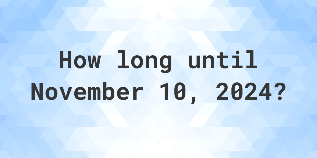 How Many Days Until November 10, 2024? Calculatio