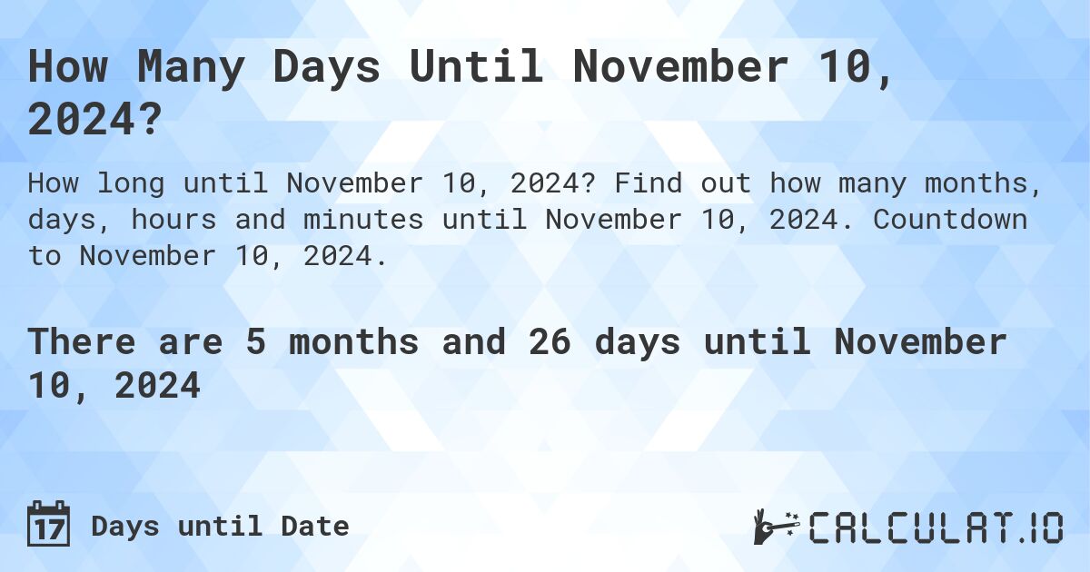 How Many Days Until November 10, 2024?. Find out how many months, days, hours and minutes until November 10, 2024. Countdown to November 10, 2024.