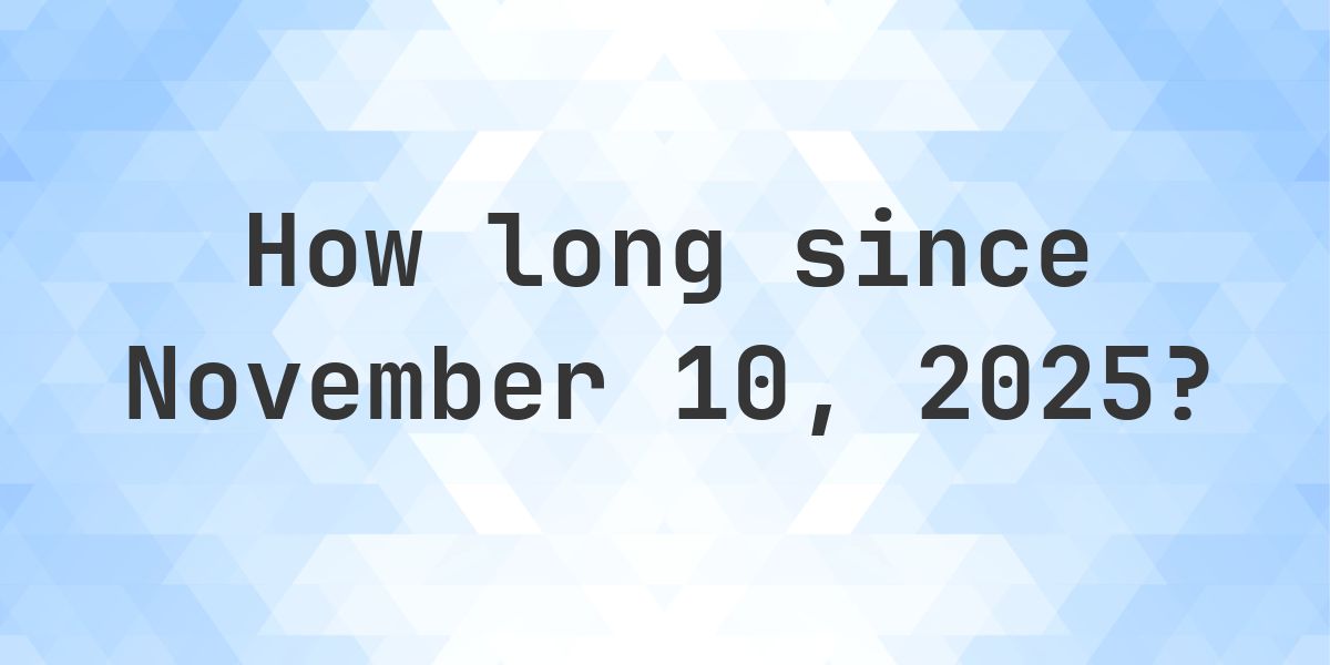 How Many Days Ago Was November 10, 2025? - Calculatio