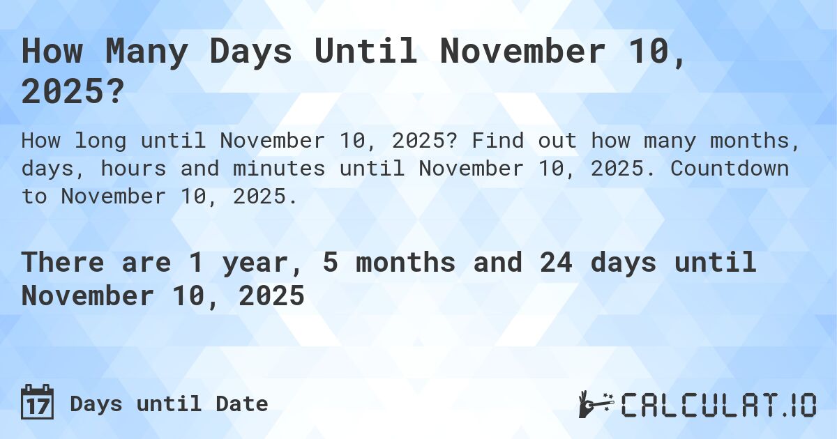 How Many Days Until November 10, 2025?. Find out how many months, days, hours and minutes until November 10, 2025. Countdown to November 10, 2025.