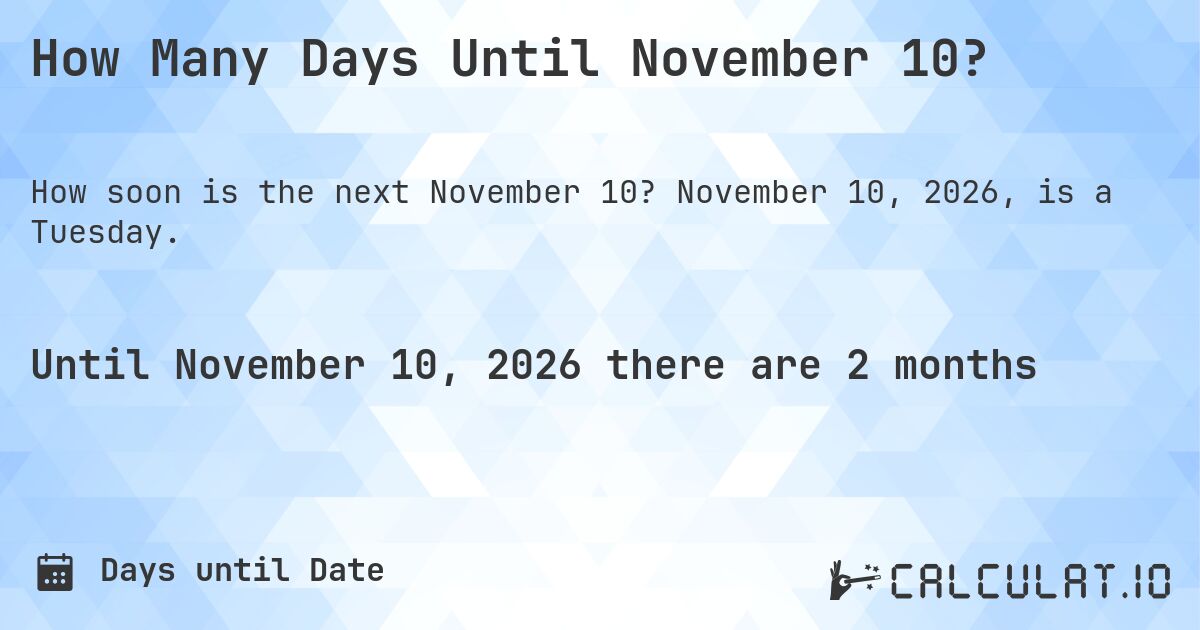How Many Days Until November 10?. November 10, 2026, is a Tuesday.