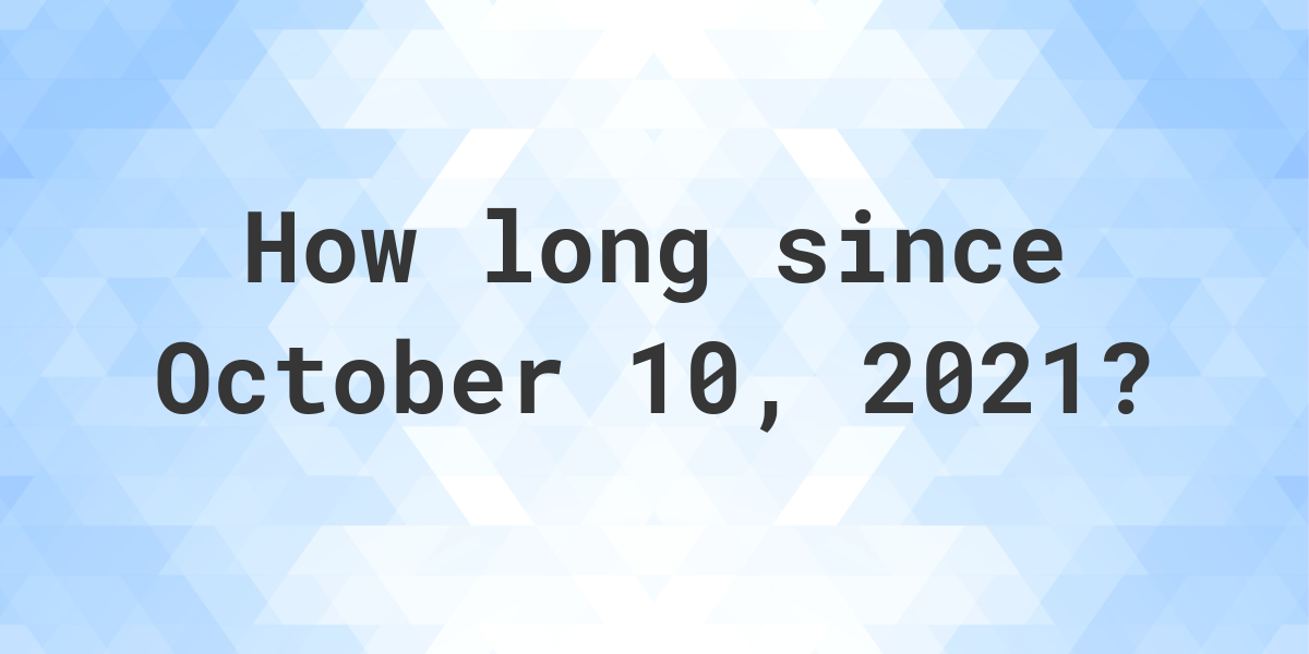 How Many Days Ago Was October 10, 2021? Calculatio