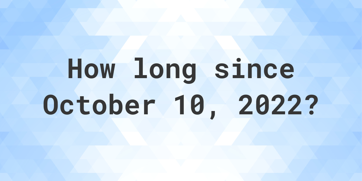 How Many Days Ago Was October 10, 2022? Calculatio