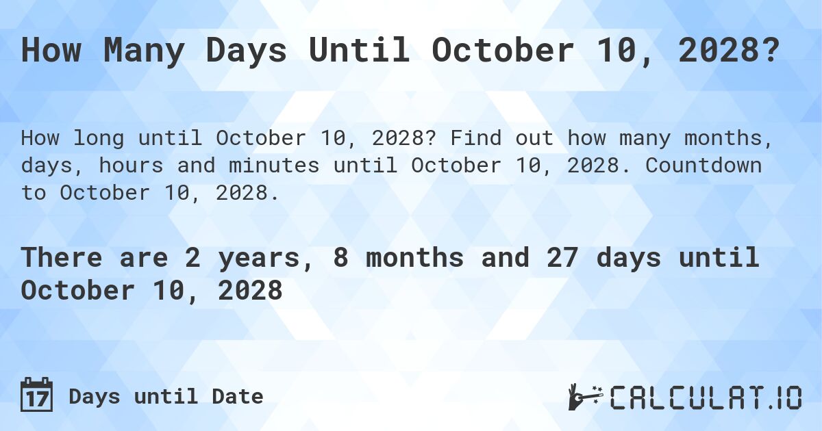 How Many Days Until October 10, 2028?. Find out how many months, days, hours and minutes until October 10, 2028. Countdown to October 10, 2028.