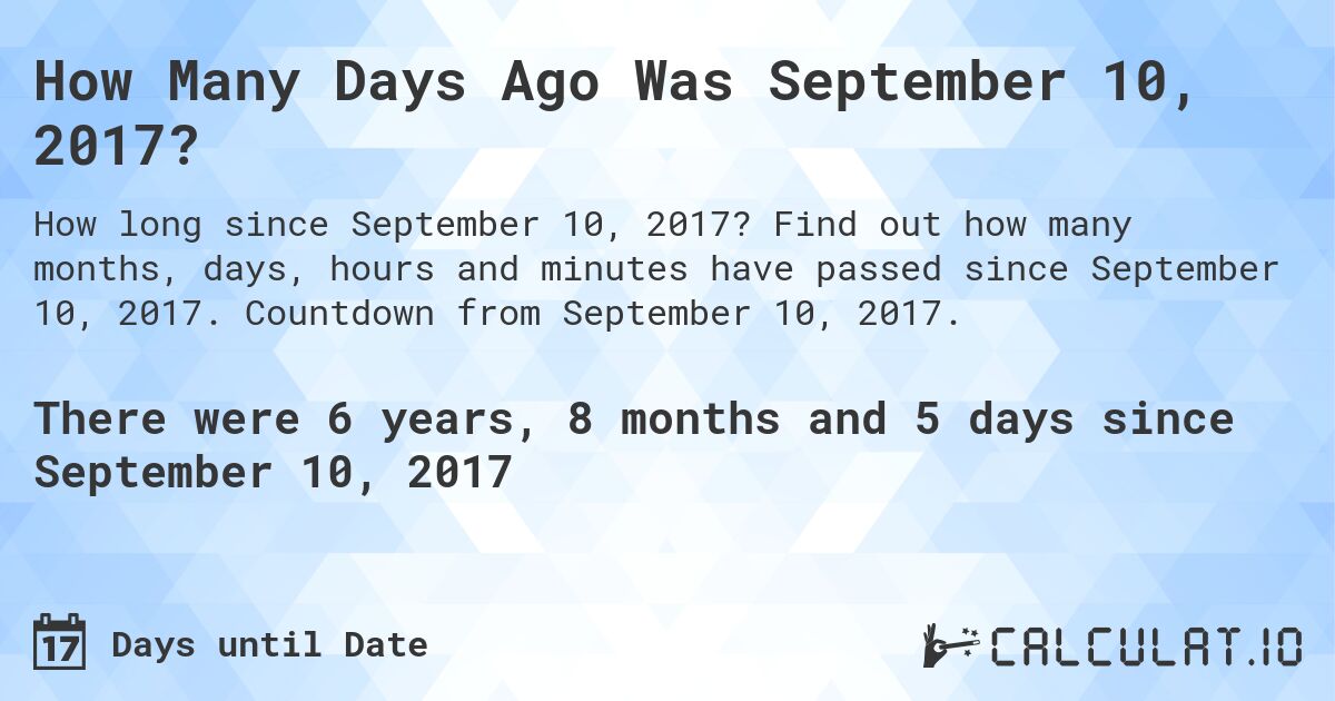 How Many Days Ago Was September 10, 2017?. Find out how many months, days, hours and minutes have passed since September 10, 2017. Countdown from September 10, 2017.