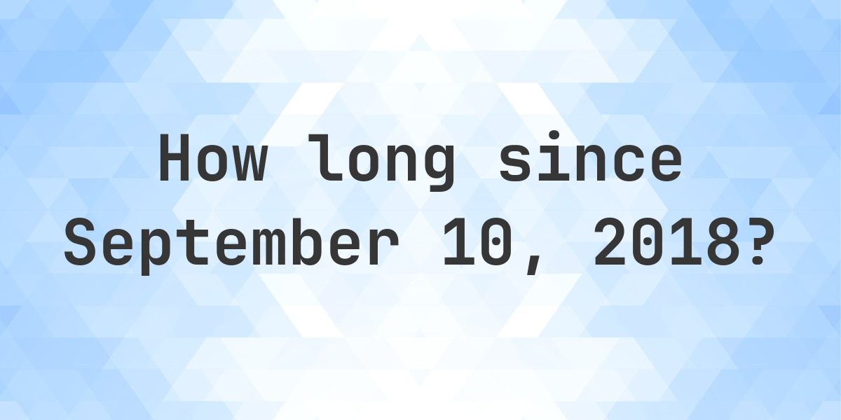 How Many Days Ago Was September 10 2018 Calculatio how-many-days-ago-was-september-10-2018-calculatio