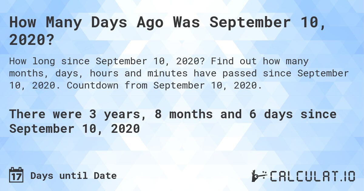 How Many Days Ago Was September 10, 2020?. Find out how many months, days, hours and minutes have passed since September 10, 2020. Countdown from September 10, 2020.