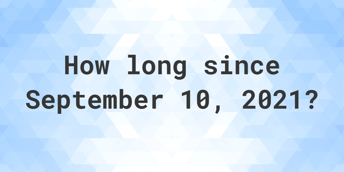 How Many Days Ago Was September 10, 2021? Calculatio