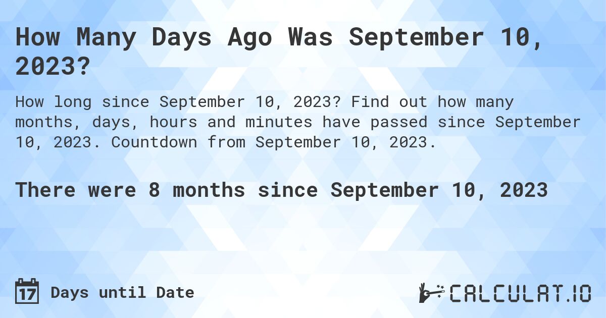 How Many Days Ago Was September 10, 2023?. Find out how many months, days, hours and minutes have passed since September 10, 2023. Countdown from September 10, 2023.