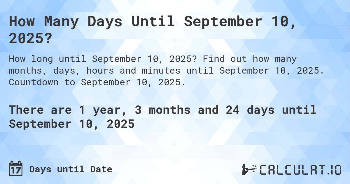 How Many Days Until September 10, 2025?. Find out how many months, days, hours and minutes until September 10, 2025. Countdown to September 10, 2025.
