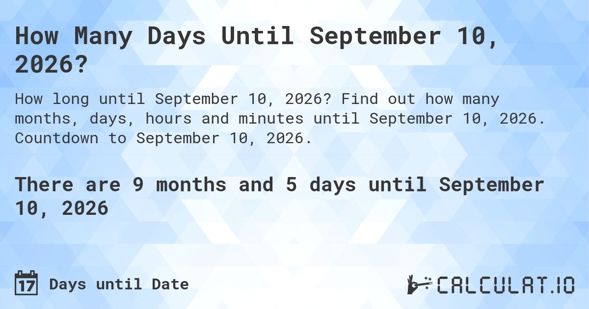How Many Days Until September 10, 2026?. Find out how many months, days, hours and minutes until September 10, 2026. Countdown to September 10, 2026.
