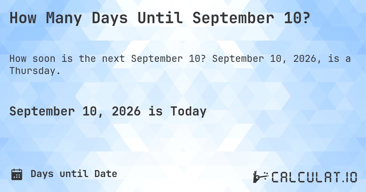 How Many Days Until September 10?. September 10, 2026, is a Thursday.