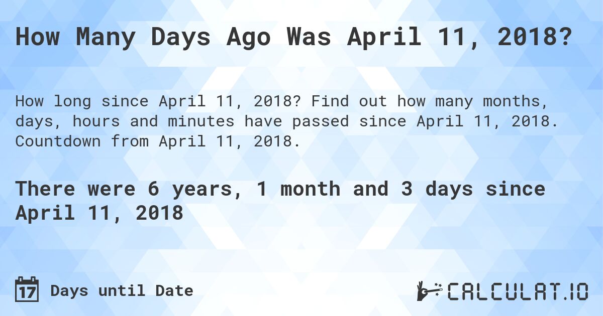 How Many Days Ago Was April 11, 2018?. Find out how many months, days, hours and minutes have passed since April 11, 2018. Countdown from April 11, 2018.