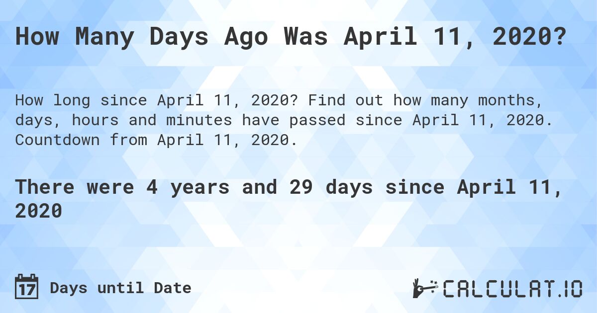 How Many Days Ago Was April 11, 2020?. Find out how many months, days, hours and minutes have passed since April 11, 2020. Countdown from April 11, 2020.