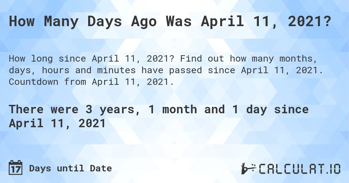 How Many Days Ago Was April 11, 2021?. Find out how many months, days, hours and minutes have passed since April 11, 2021. Countdown from April 11, 2021.