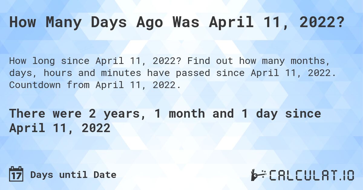 How Many Days Ago Was April 11, 2022?. Find out how many months, days, hours and minutes have passed since April 11, 2022. Countdown from April 11, 2022.