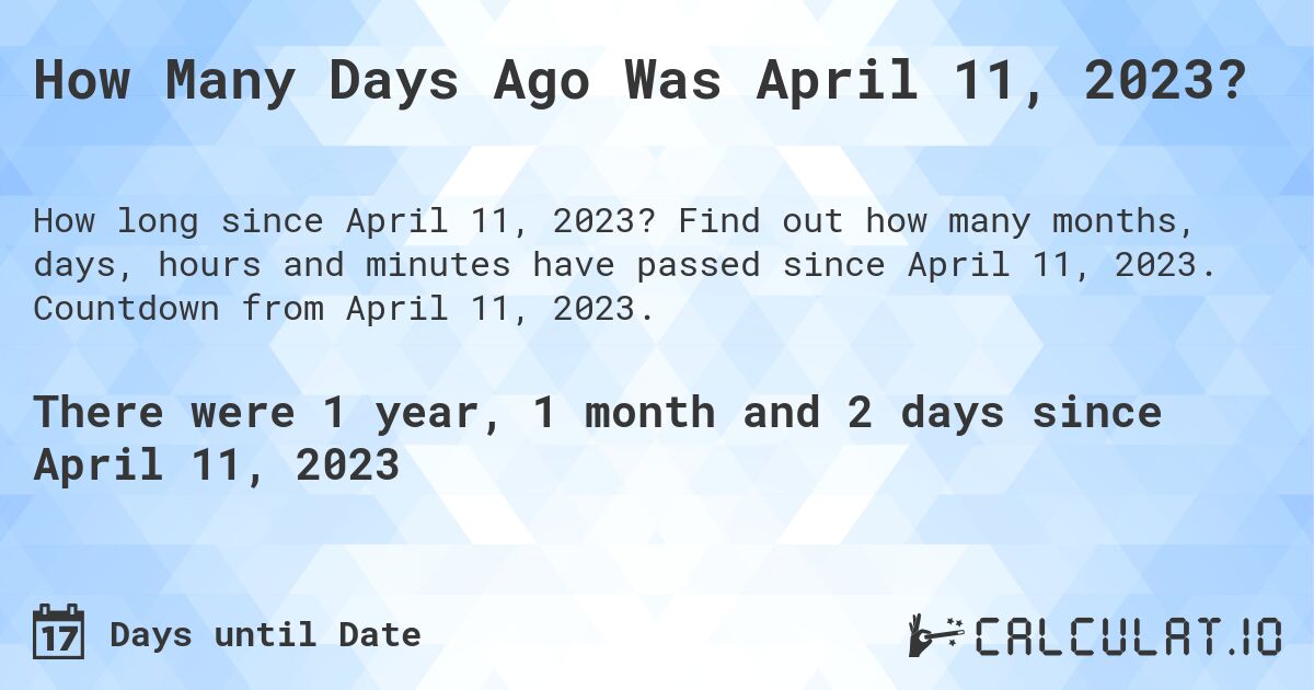 How Many Days Ago Was April 11, 2023?. Find out how many months, days, hours and minutes have passed since April 11, 2023. Countdown from April 11, 2023.