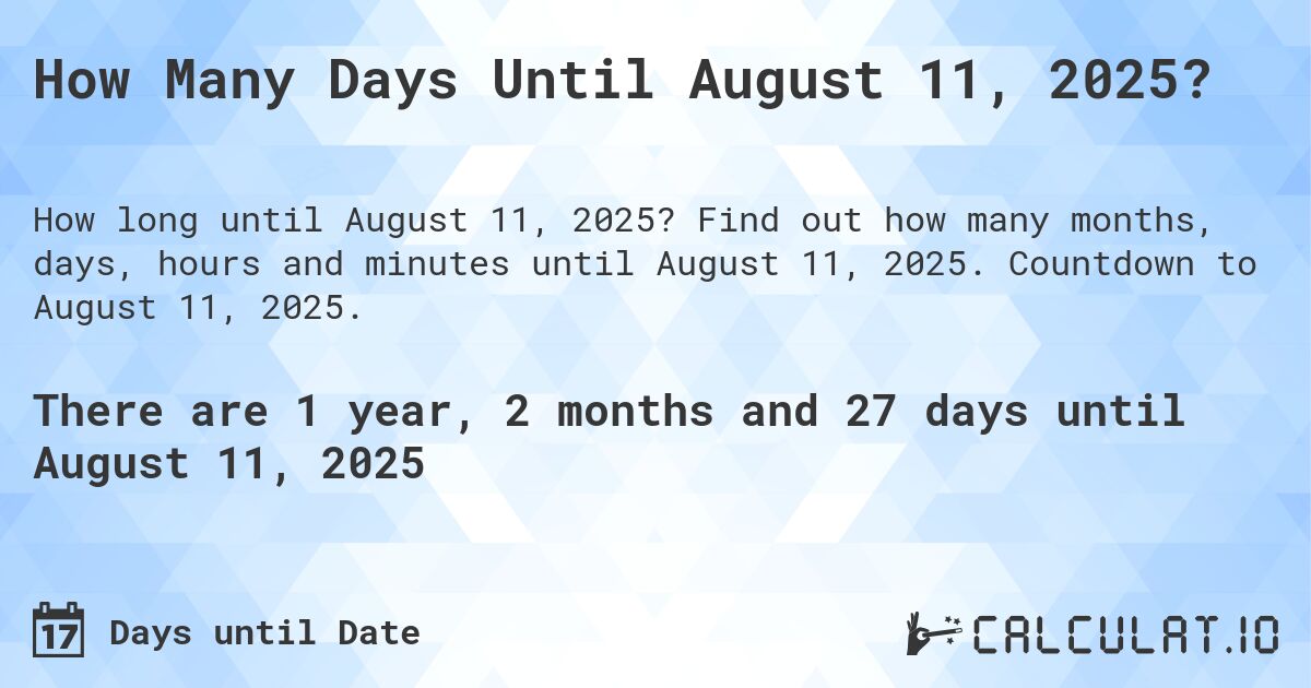How Many Days Until August 11, 2025?. Find out how many months, days, hours and minutes until August 11, 2025. Countdown to August 11, 2025.