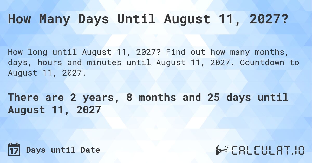 How Many Days Until August 11, 2027?. Find out how many months, days, hours and minutes until August 11, 2027. Countdown to August 11, 2027.