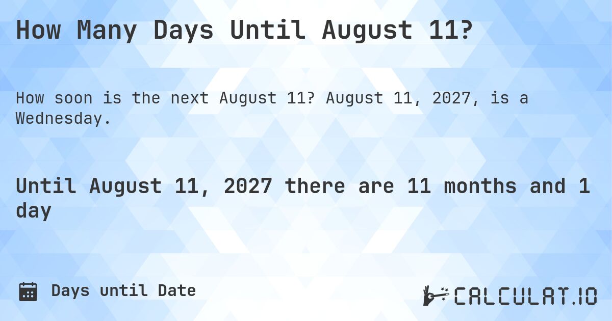 How Many Days Until August 11?. August 11, 2027, is a Wednesday.