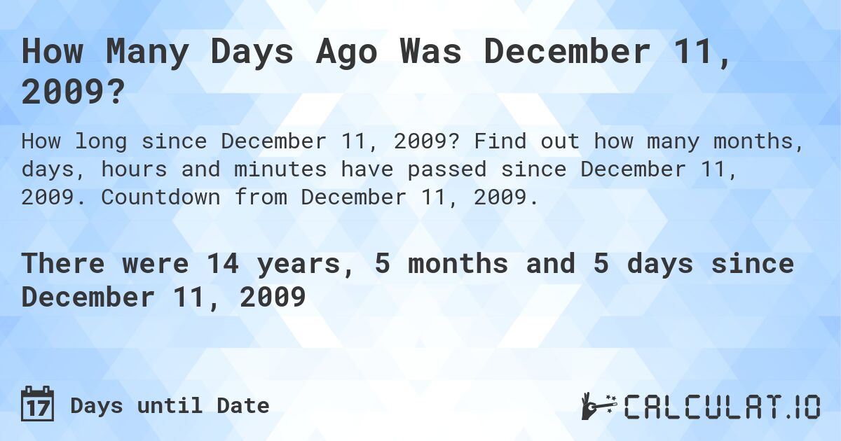 How Many Days Ago Was December 11, 2009?. Find out how many months, days, hours and minutes have passed since December 11, 2009. Countdown from December 11, 2009.