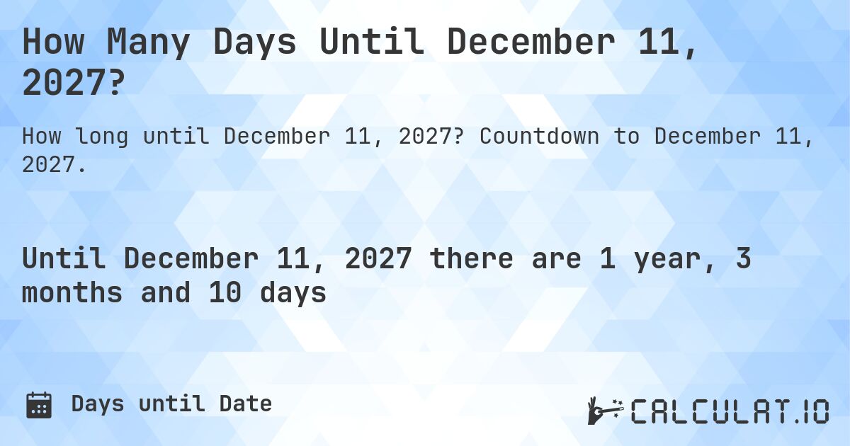 How Many Days Until December 11, 2027?. Countdown to December 11, 2027.