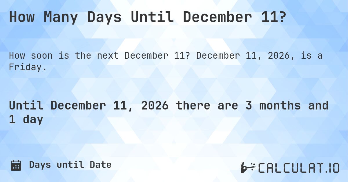 How Many Days Until December 11?. December 11, 2026, is a Friday.