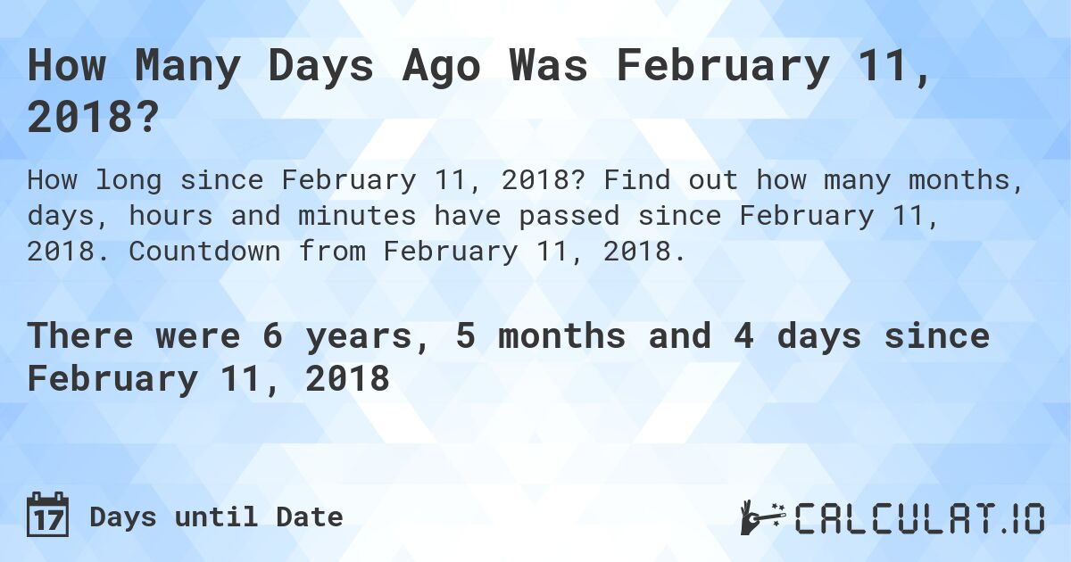 How Many Days Ago Was February 11, 2018?. Find out how many months, days, hours and minutes have passed since February 11, 2018. Countdown from February 11, 2018.