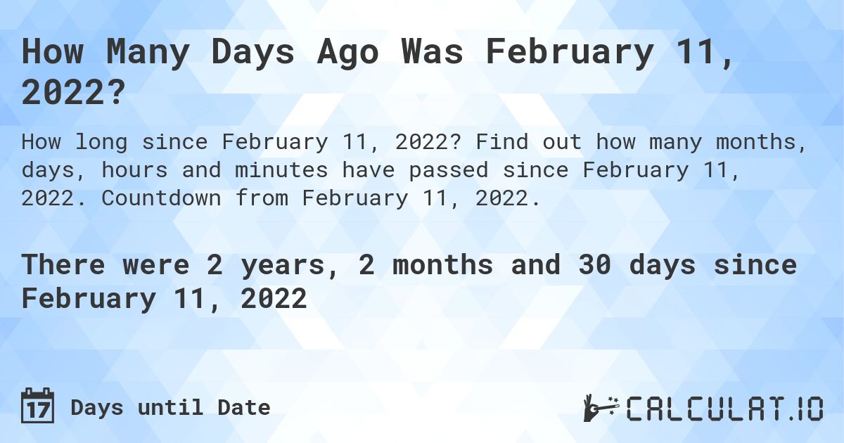 How Many Days Ago Was February 11, 2022?. Find out how many months, days, hours and minutes have passed since February 11, 2022. Countdown from February 11, 2022.