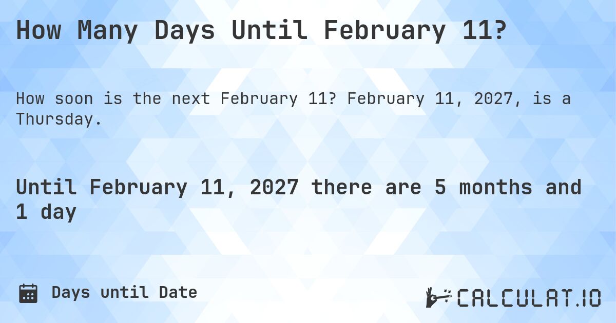 How Many Days Until February 11?. February 11, 2027, is a Thursday.