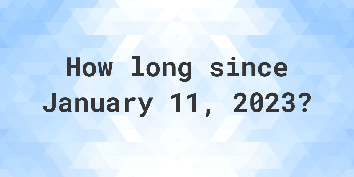 How Many Days Ago Was January 11, 2023? Calculatio
