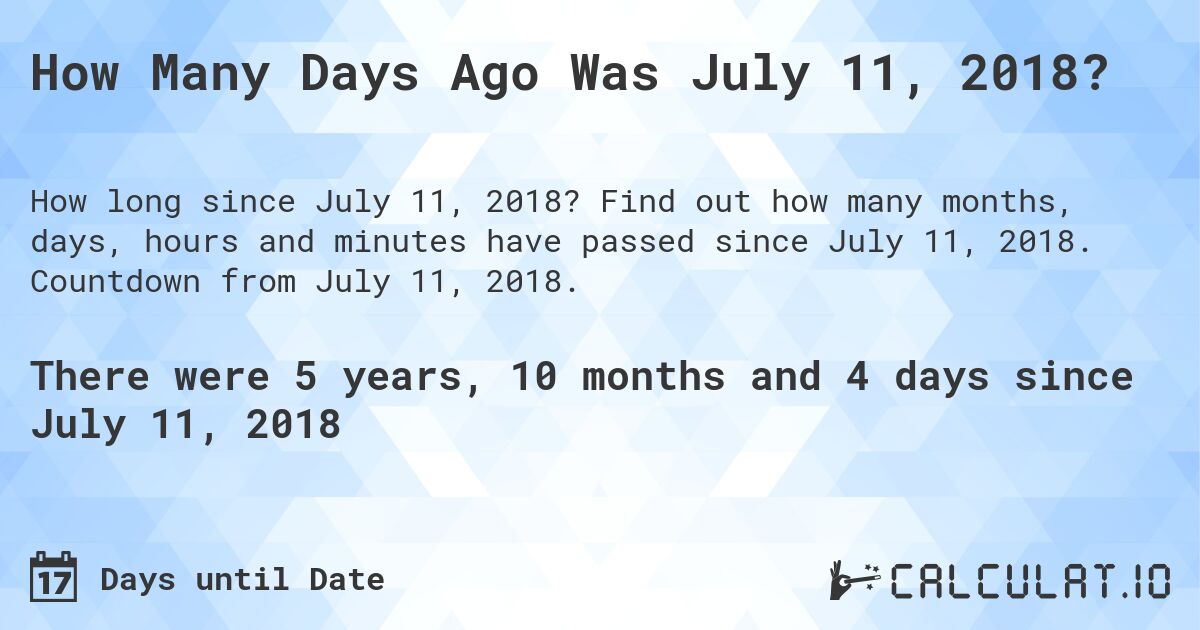 How Many Days Ago Was July 11, 2018?. Find out how many months, days, hours and minutes have passed since July 11, 2018. Countdown from July 11, 2018.