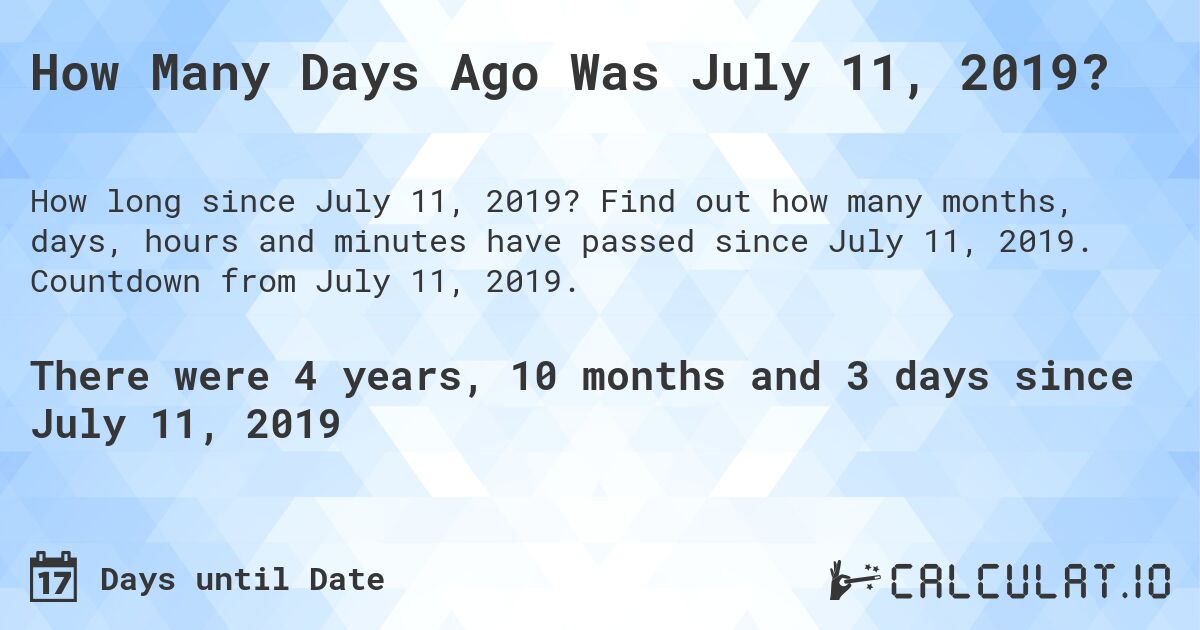 How Many Days Ago Was July 11, 2019?. Find out how many months, days, hours and minutes have passed since July 11, 2019. Countdown from July 11, 2019.