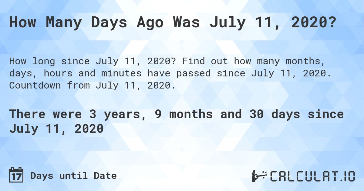 How Many Days Ago Was July 11, 2020?. Find out how many months, days, hours and minutes have passed since July 11, 2020. Countdown from July 11, 2020.