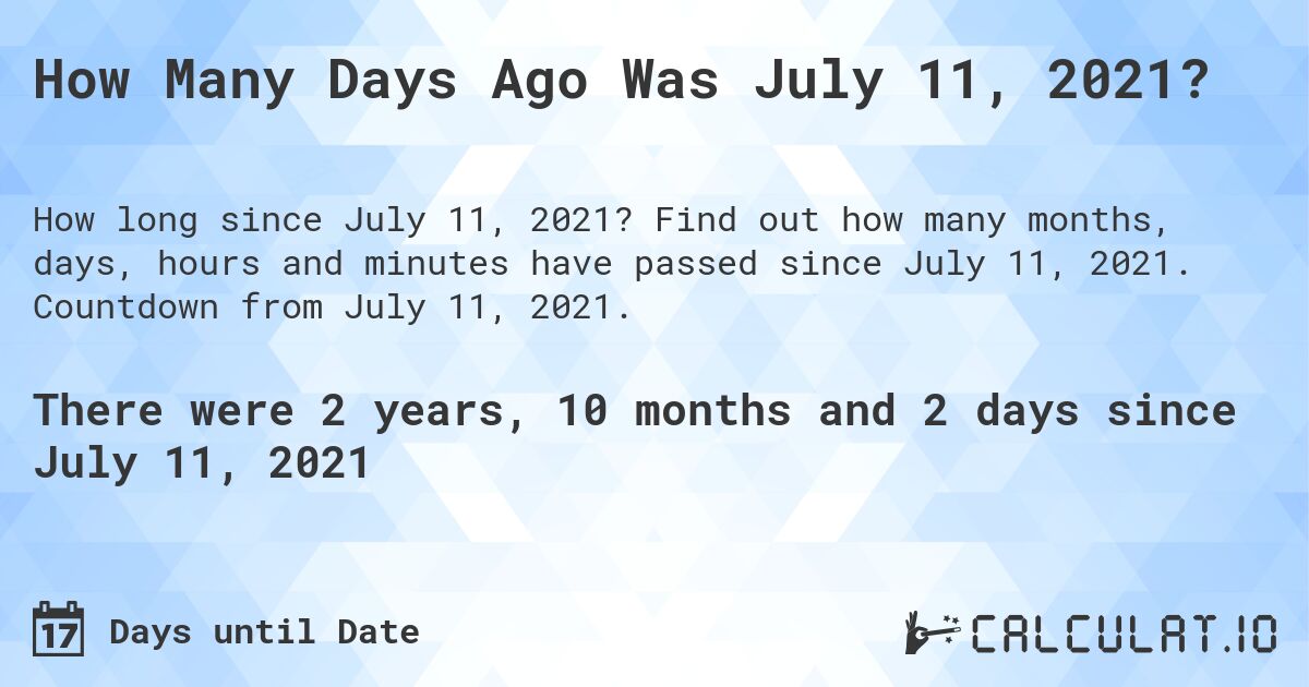 How Many Days Ago Was July 11, 2021?. Find out how many months, days, hours and minutes have passed since July 11, 2021. Countdown from July 11, 2021.