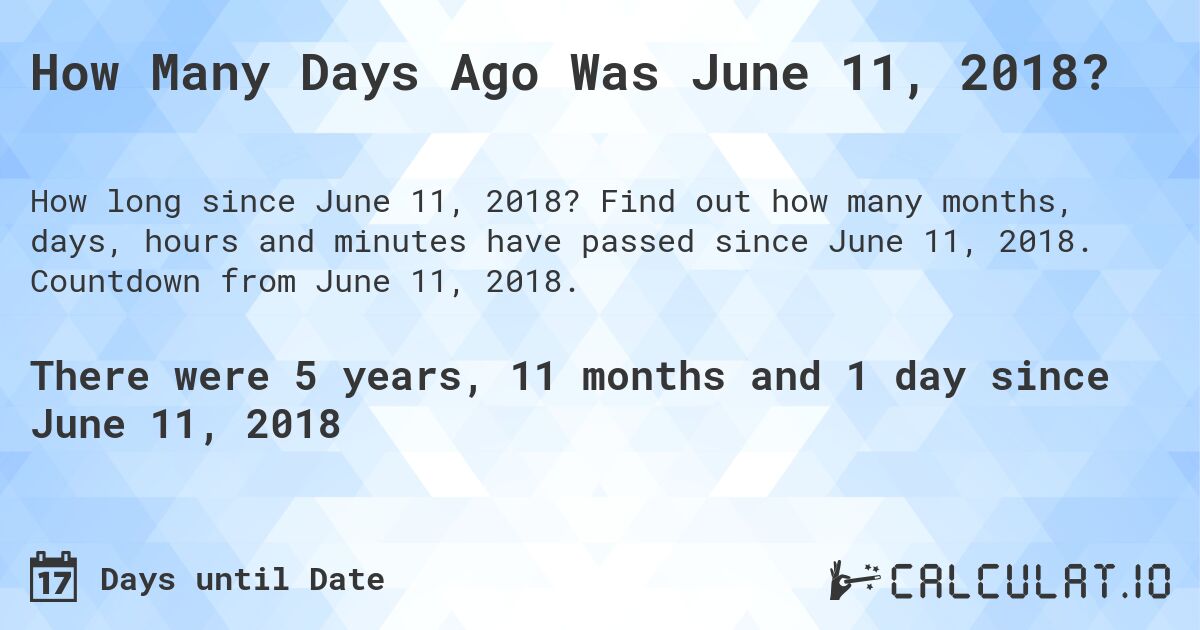 How Many Days Ago Was June 11, 2018?. Find out how many months, days, hours and minutes have passed since June 11, 2018. Countdown from June 11, 2018.