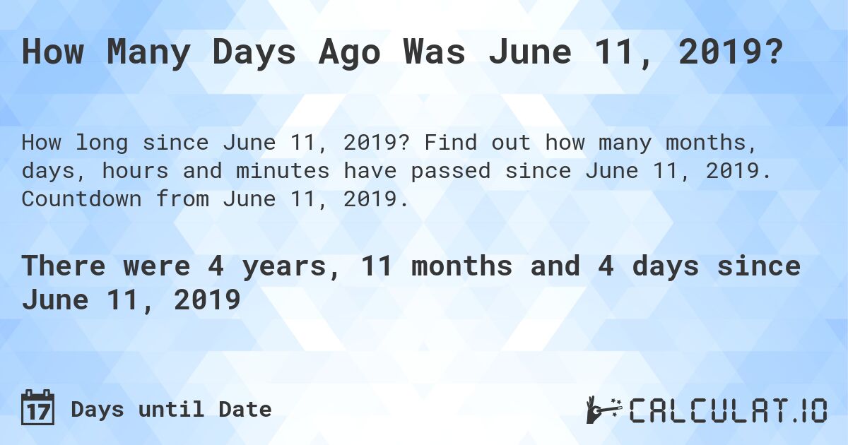 How Many Days Ago Was June 11, 2019?. Find out how many months, days, hours and minutes have passed since June 11, 2019. Countdown from June 11, 2019.