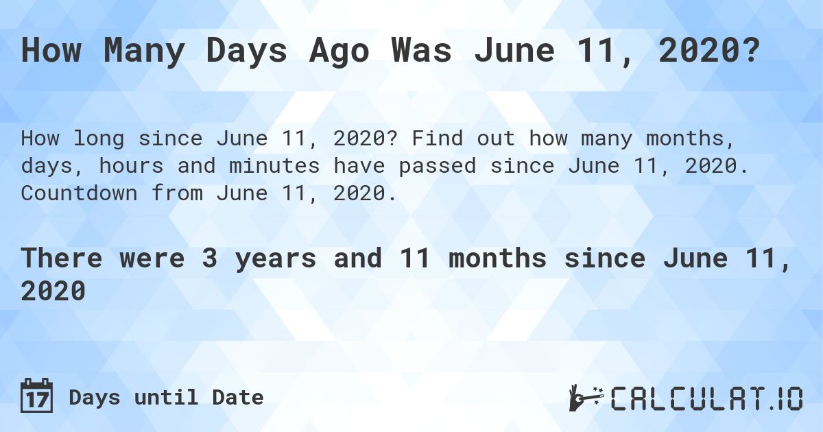 How Many Days Ago Was June 11, 2020?. Find out how many months, days, hours and minutes have passed since June 11, 2020. Countdown from June 11, 2020.