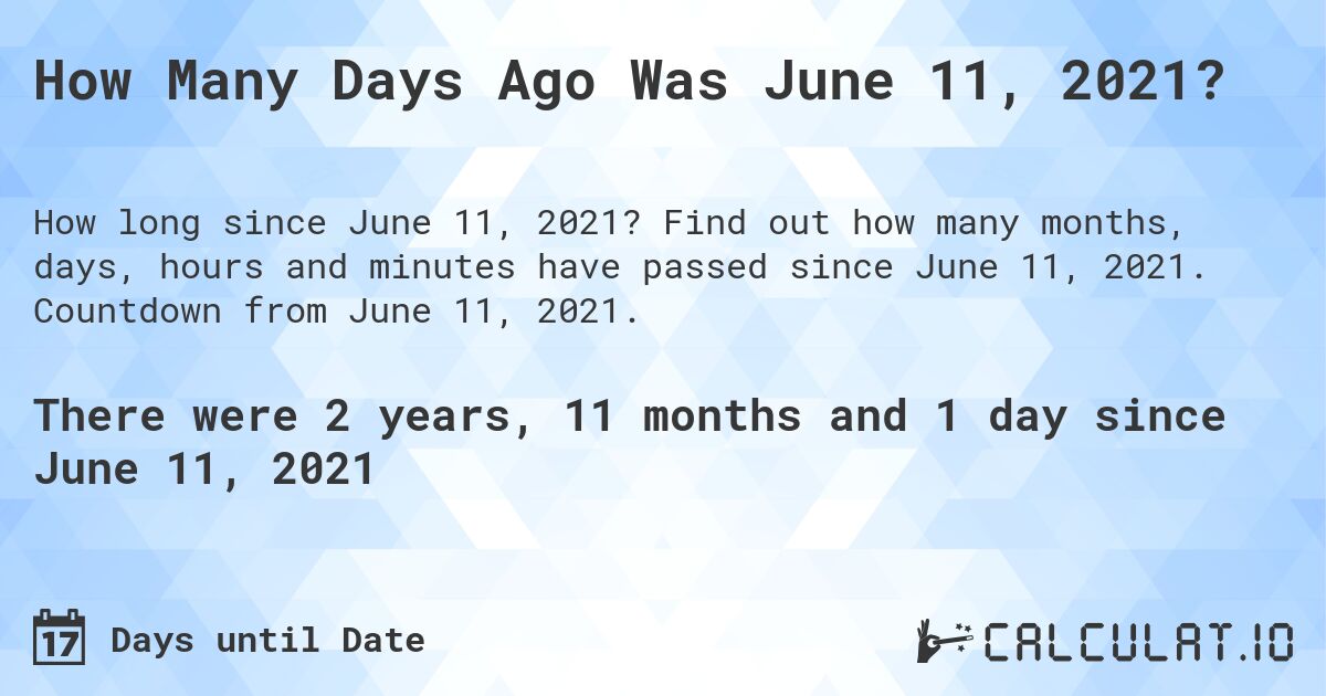 How Many Days Ago Was June 11, 2021?. Find out how many months, days, hours and minutes have passed since June 11, 2021. Countdown from June 11, 2021.